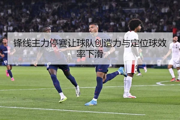 锋线主力停赛让球队创造力与定位球效率下滑